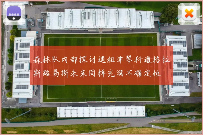 森林队内部探讨退租津琴科道格拉斯路易斯未来同样充满不确定性