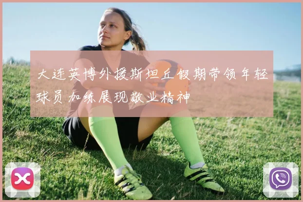 大连英博外援斯坦丘假期带领年轻球员加练展现敬业精神